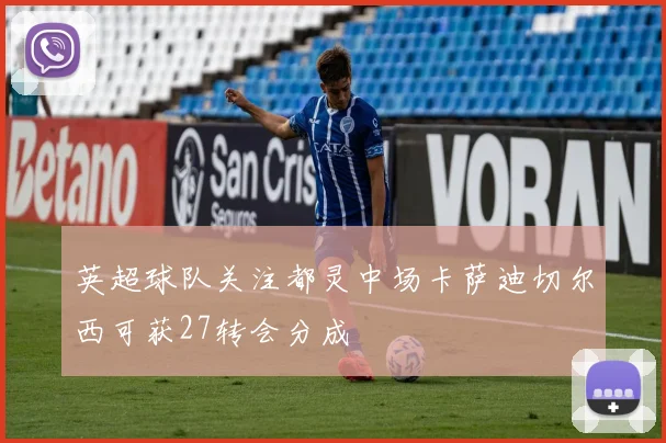 英超球队关注都灵中场卡萨迪切尔西可获27转会分成