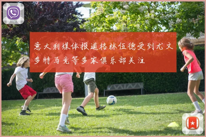 意大利媒体报道格林伍德受到尤文多特马竞等多家俱乐部关注