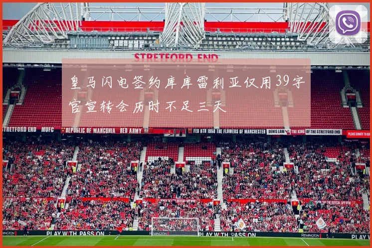 皇马闪电签约库库雷利亚仅用39字官宣转会历时不足三天